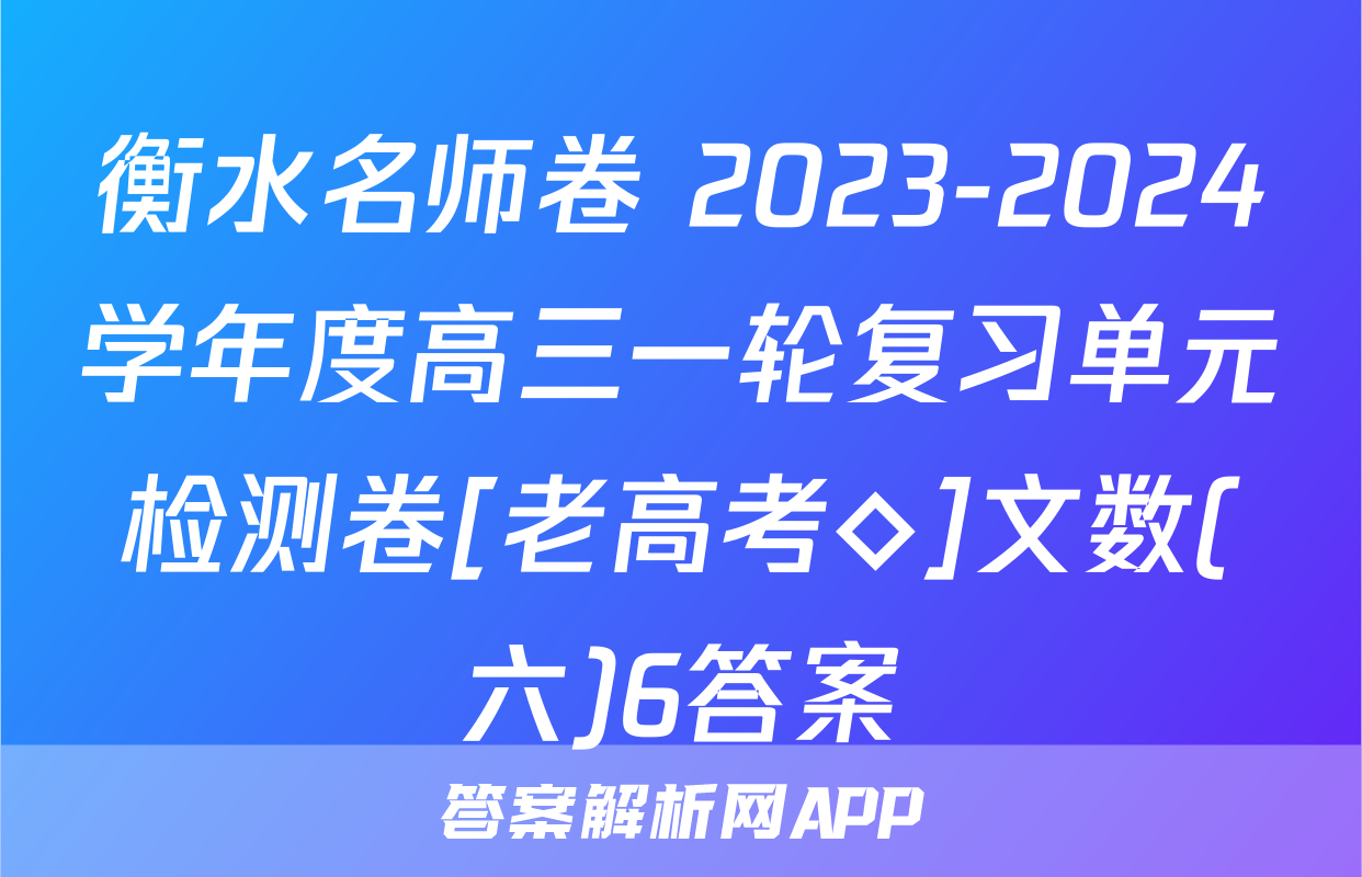 衡水名师卷 2023-2024学年度高三一轮复习单元检测卷[老高考◇]文数(六)6答案