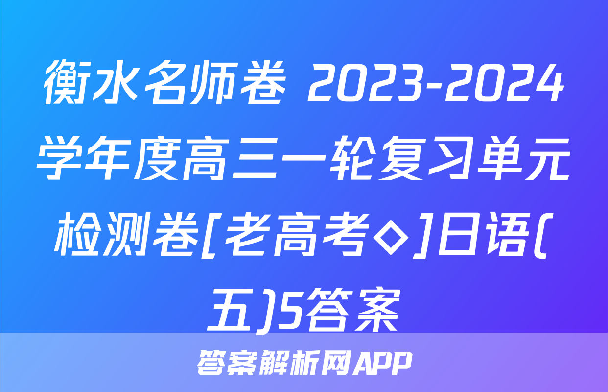 衡水名师卷 2023-2024学年度高三一轮复习单元检测卷[老高考◇]日语(五)5答案