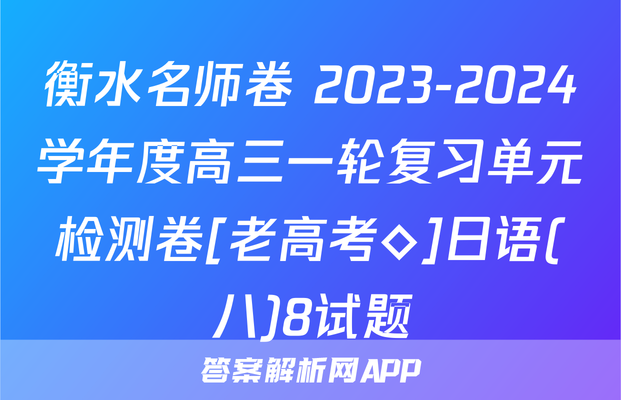 衡水名师卷 2023-2024学年度高三一轮复习单元检测卷[老高考◇]日语(八)8试题