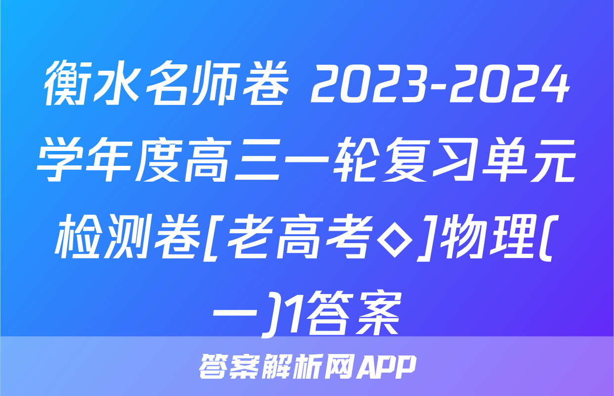 衡水名师卷 2023-2024学年度高三一轮复习单元检测卷[老高考◇]物理(一)1答案