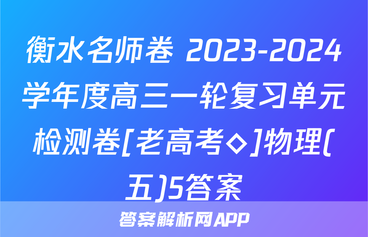 衡水名师卷 2023-2024学年度高三一轮复习单元检测卷[老高考◇]物理(五)5答案
