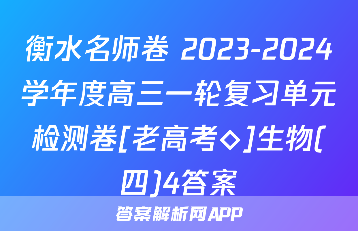 衡水名师卷 2023-2024学年度高三一轮复习单元检测卷[老高考◇]生物(四)4答案