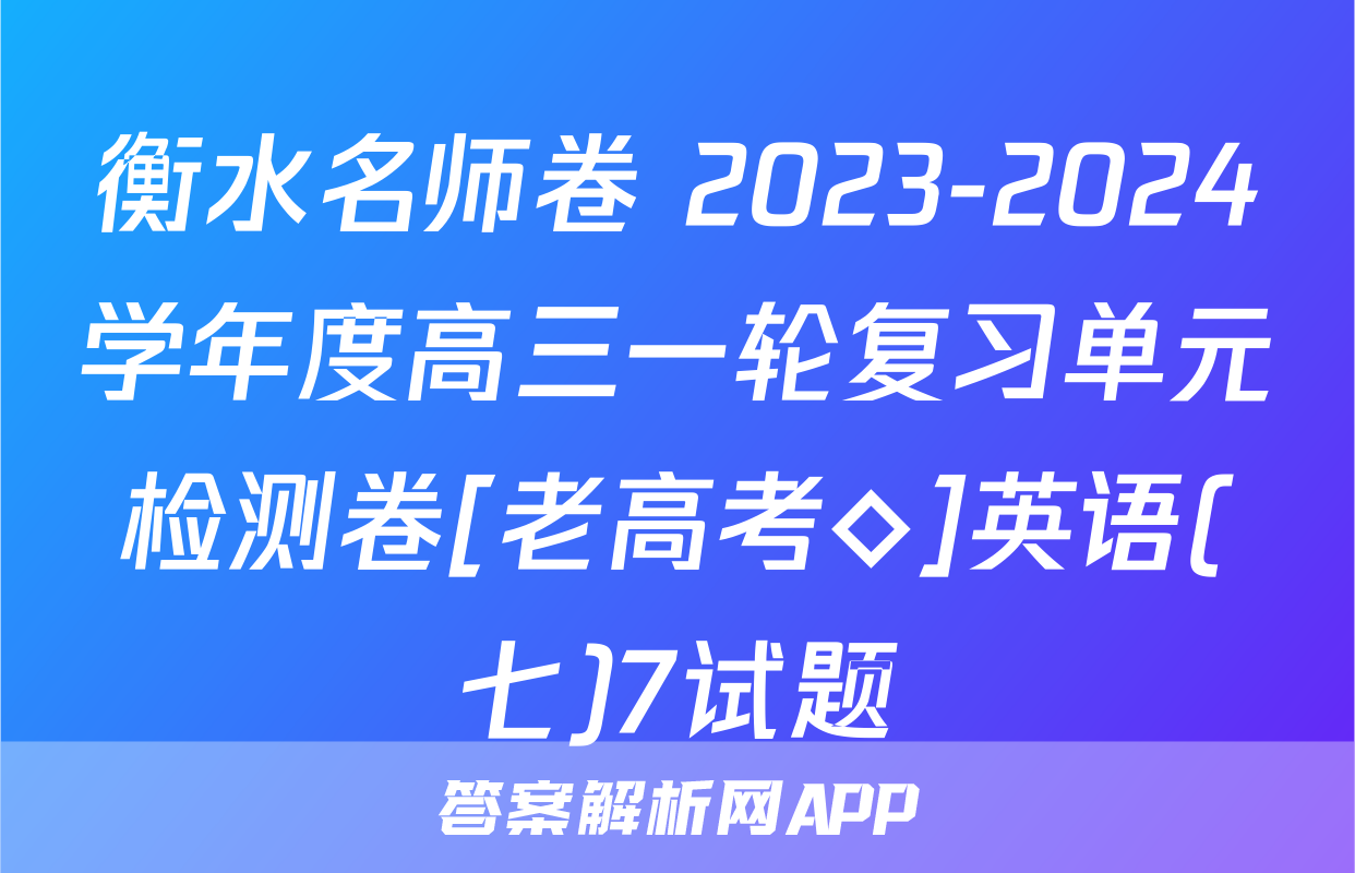 衡水名师卷 2023-2024学年度高三一轮复习单元检测卷[老高考◇]英语(七)7试题