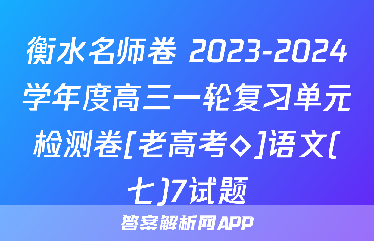 衡水名师卷 2023-2024学年度高三一轮复习单元检测卷[老高考◇]语文(七)7试题