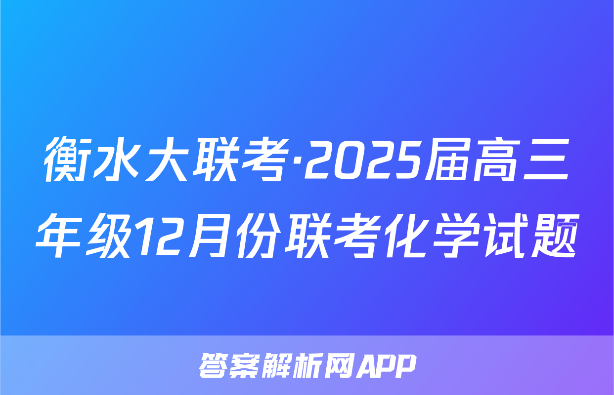 衡水大联考·2025届高三年级12月份联考化学试题