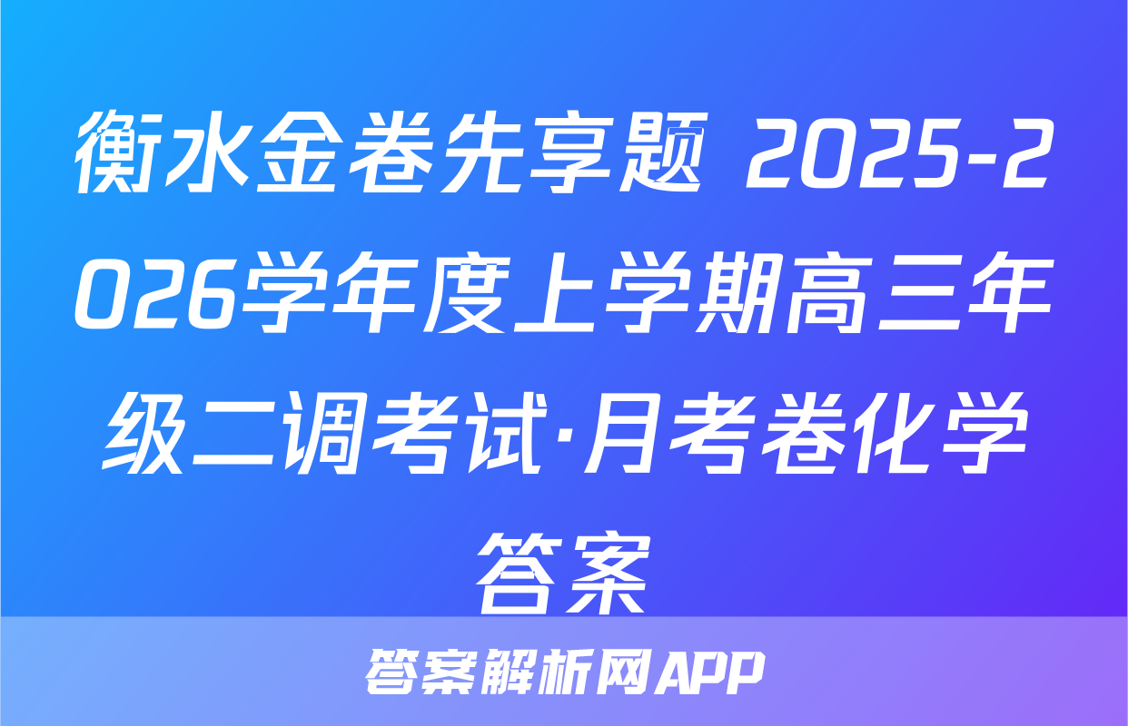 衡水金卷先享题 2025-2026学年度上学期高三年级二调考试·月考卷化学答案