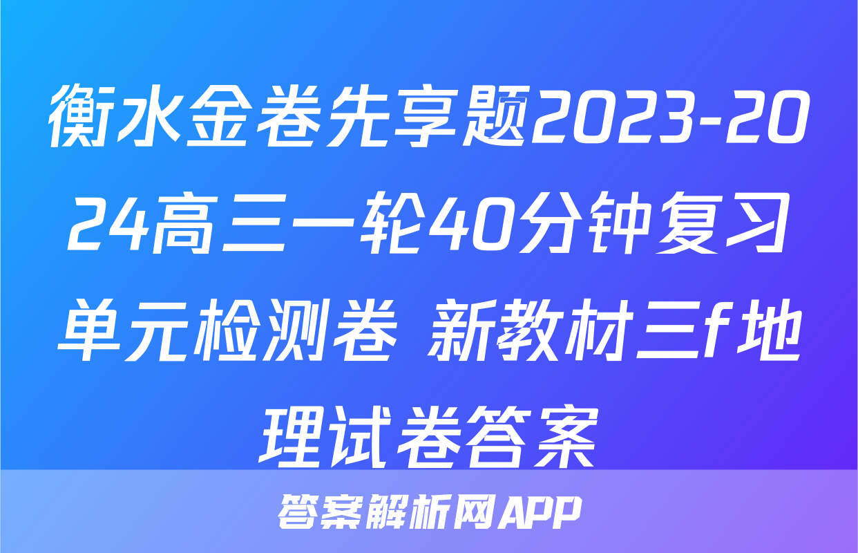衡水金卷先享题2023-2024高三一轮40分钟复习单元检测卷 新教材三f地理试卷答案
