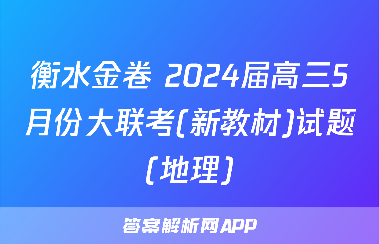 衡水金卷 2024届高三5月份大联考(新教材)试题(地理)