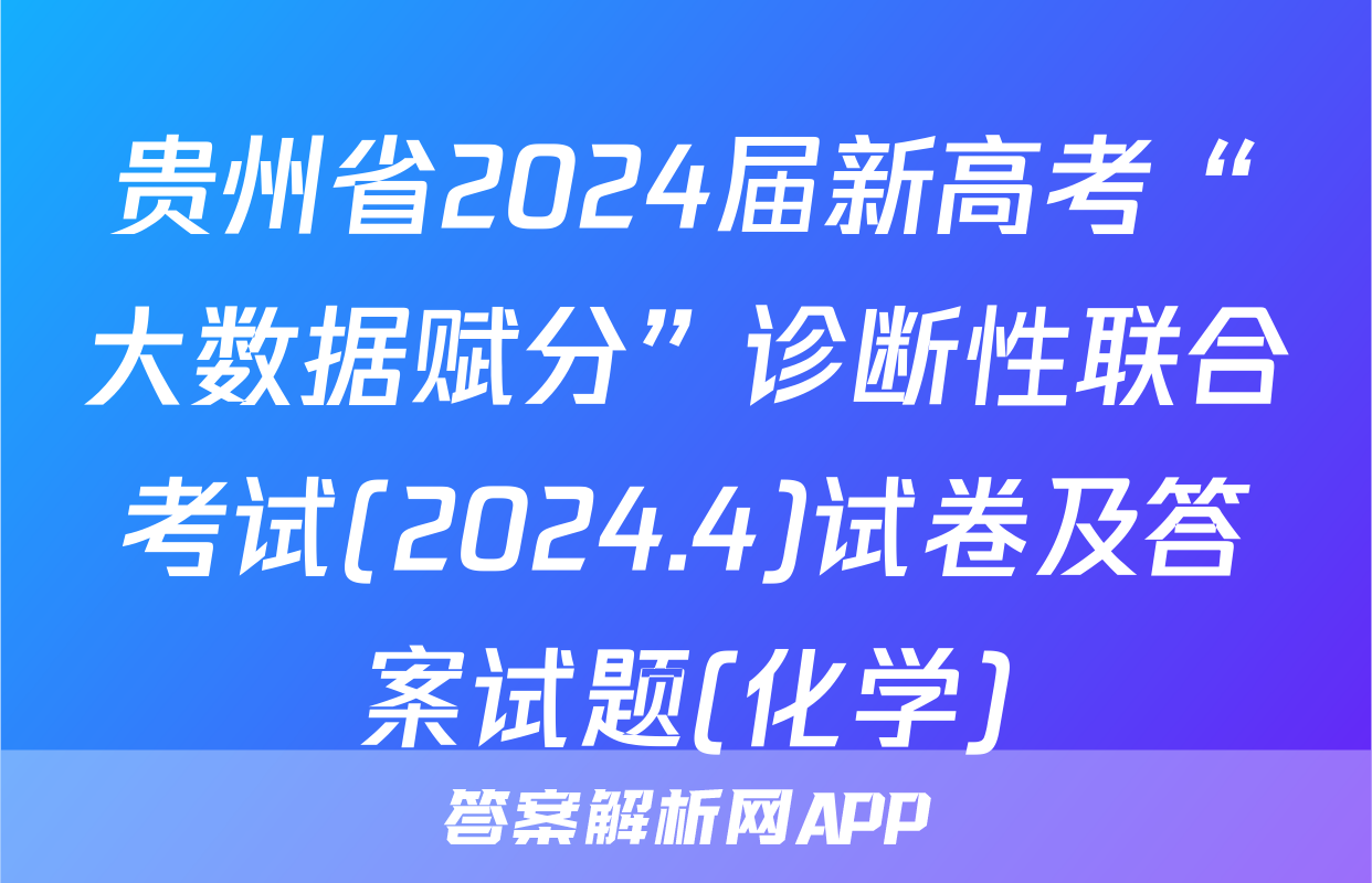 贵州省2024届新高考“大数据赋分”诊断性联合考试(2024.4)试卷及答案试题(化学)