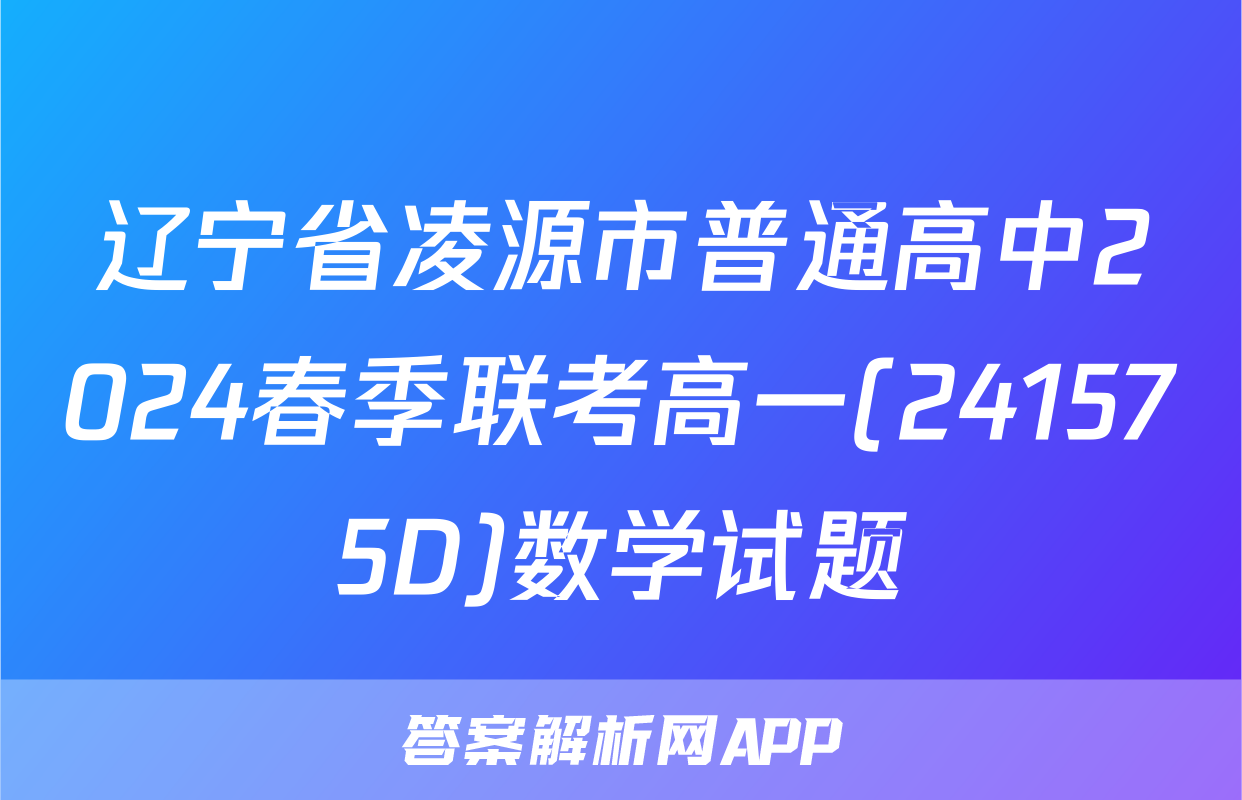 辽宁省凌源市普通高中2024春季联考高一(241575D)数学试题