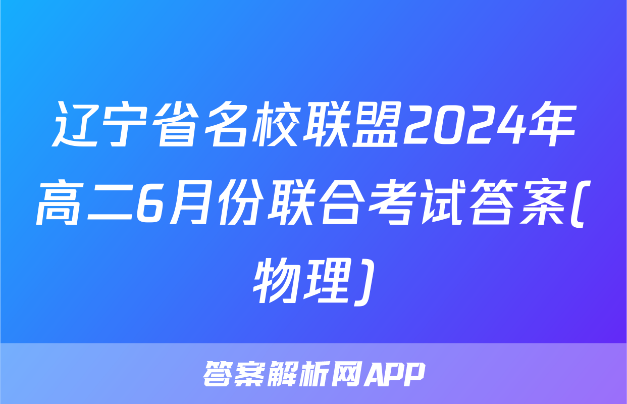 辽宁省名校联盟2024年高二6月份联合考试答案(物理)