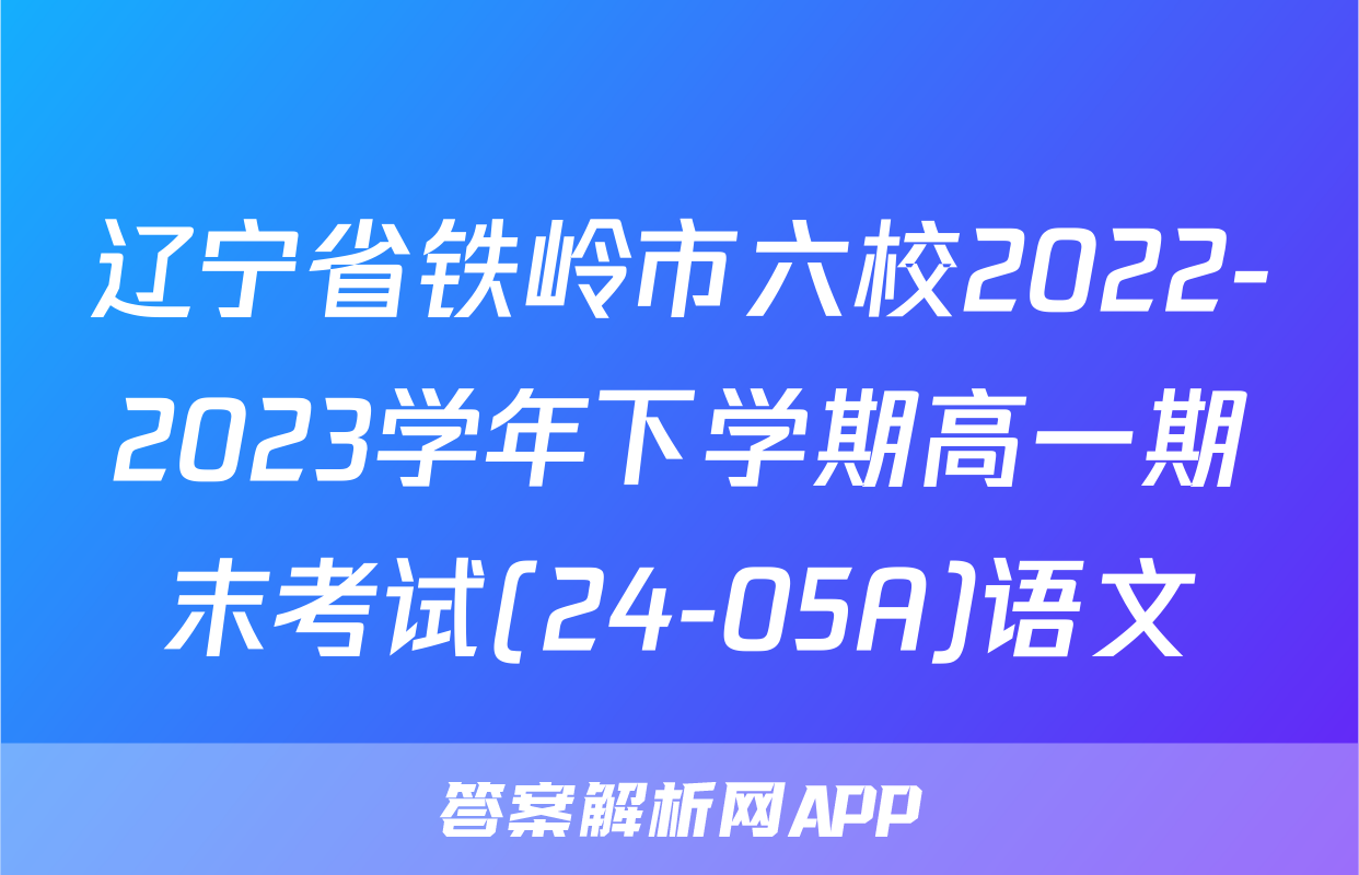辽宁省铁岭市六校2022-2023学年下学期高一期末考试(24-05A)语文