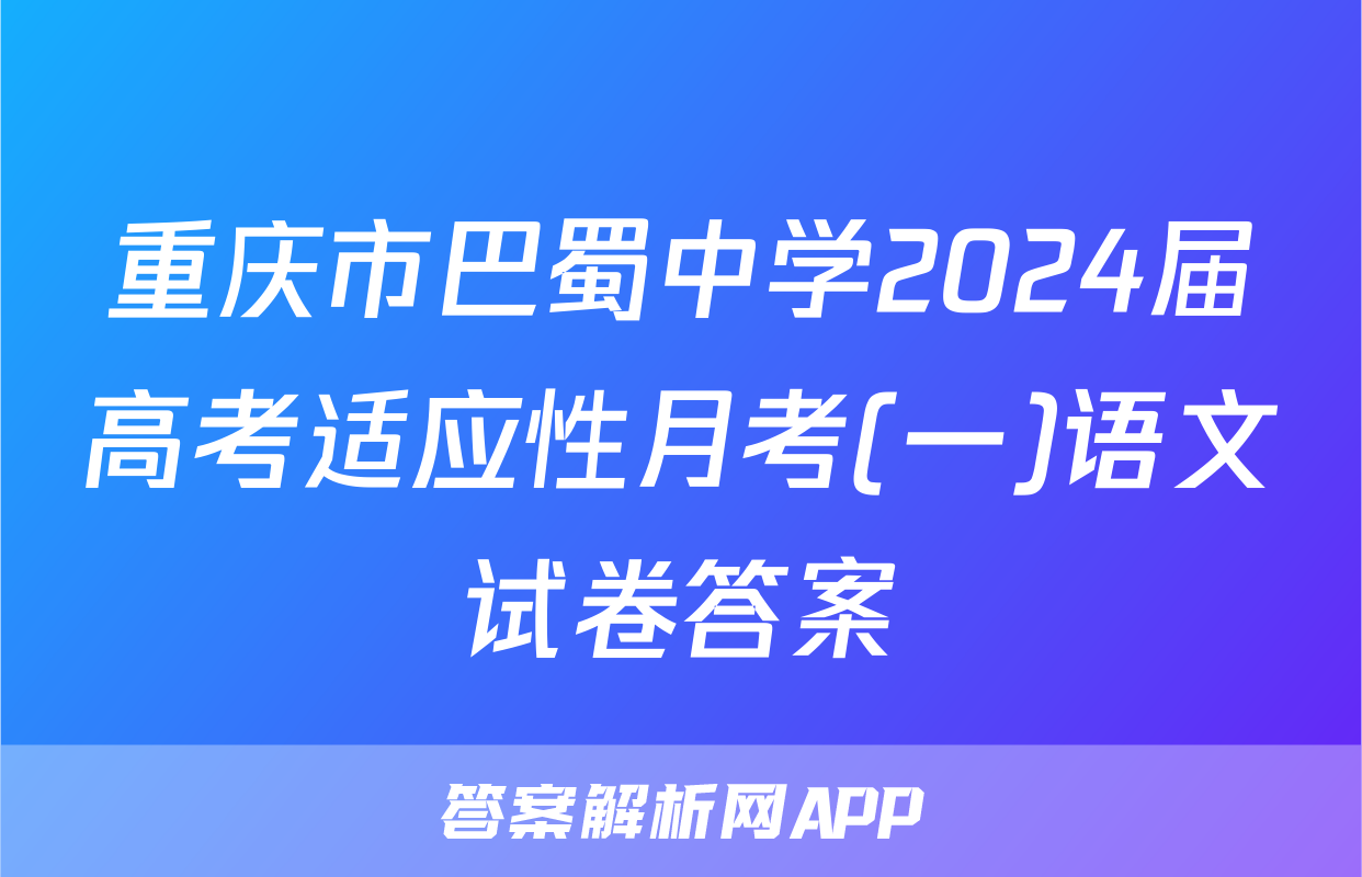 重庆市巴蜀中学2024届高考适应性月考(一)语文试卷答案