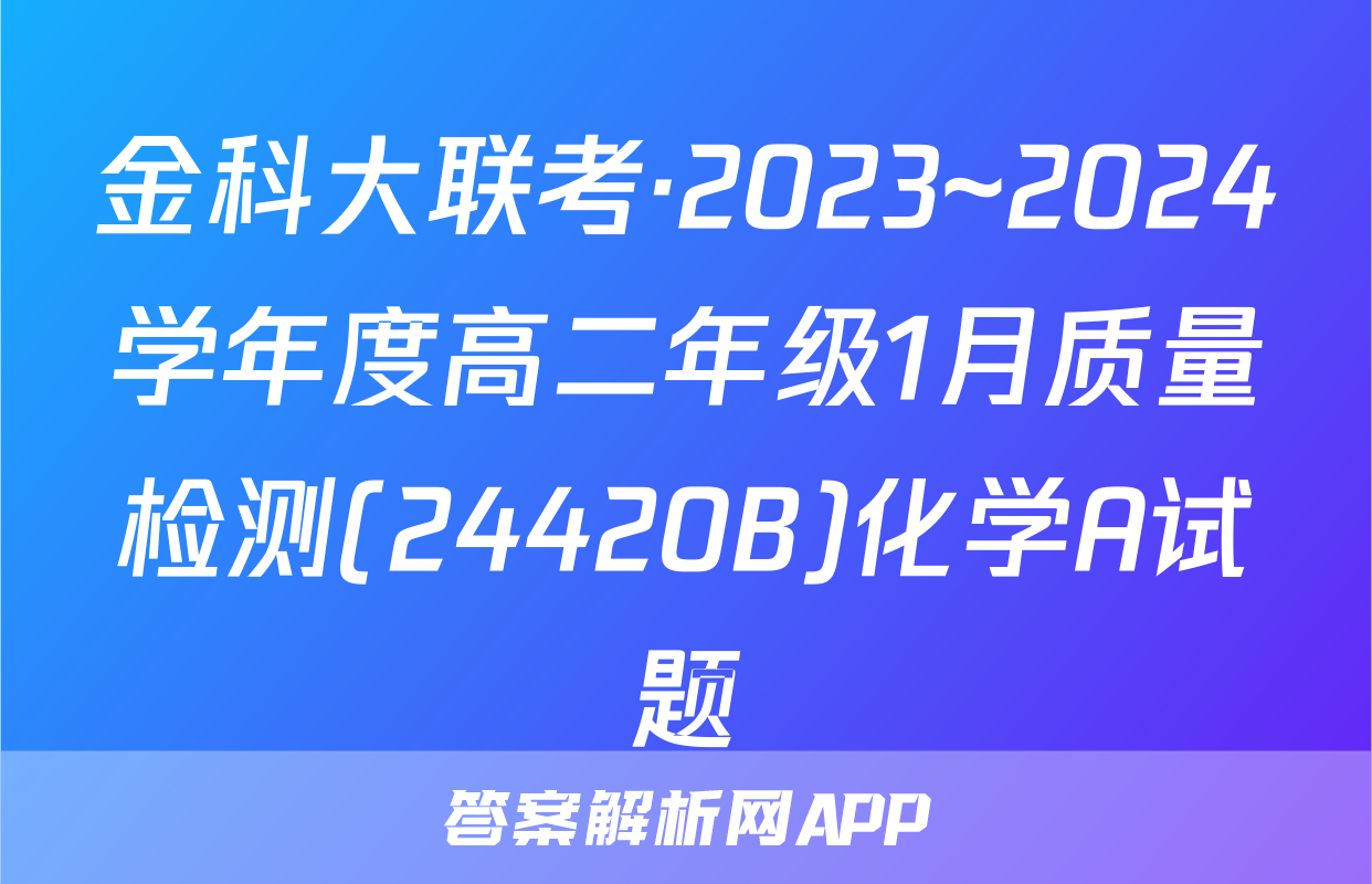 金科大联考·2023~2024学年度高二年级1月质量检测(24420B)化学A试题