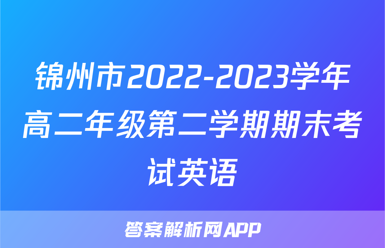 锦州市2022-2023学年高二年级第二学期期末考试英语