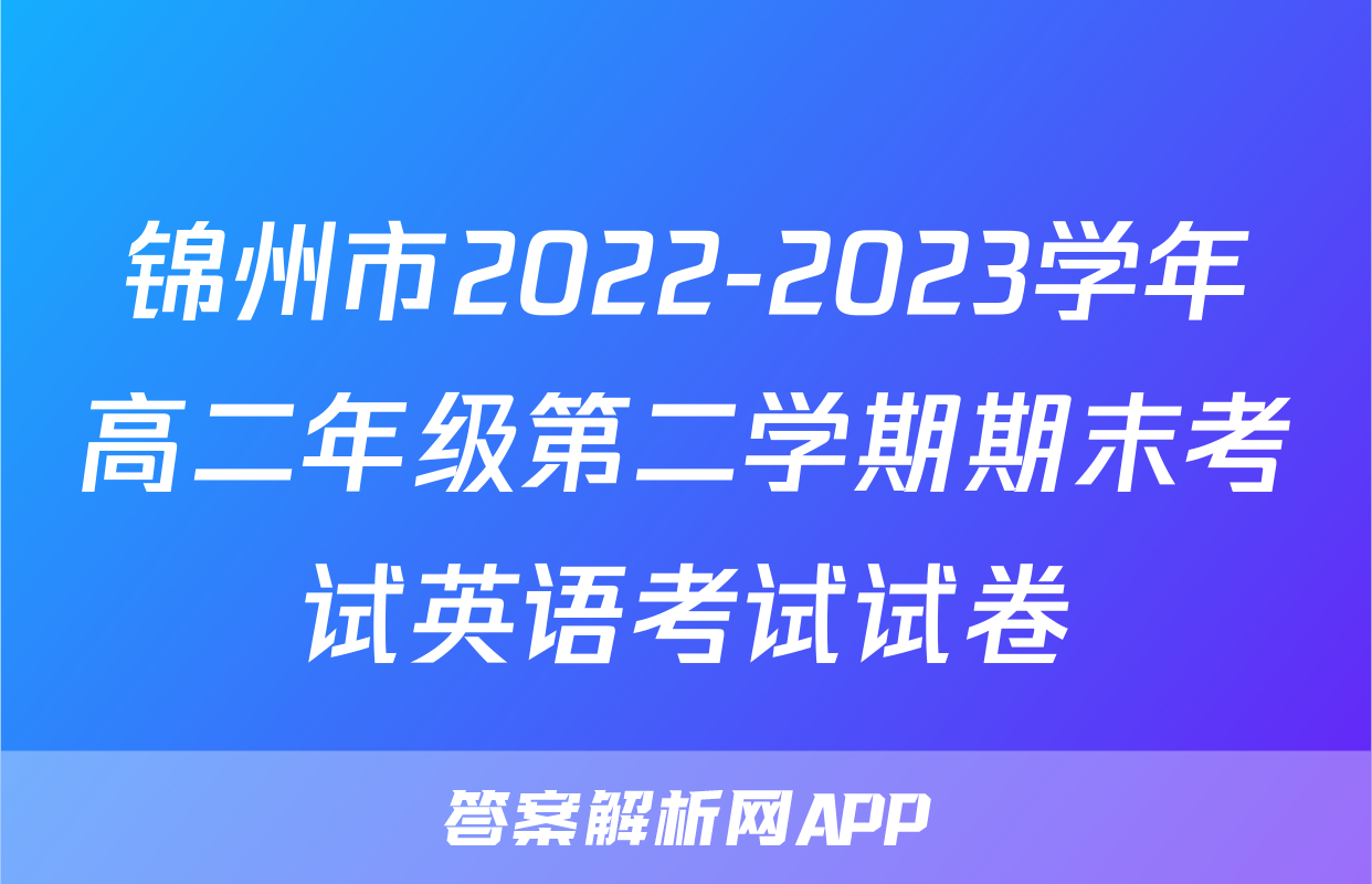 锦州市2022-2023学年高二年级第二学期期末考试英语考试试卷