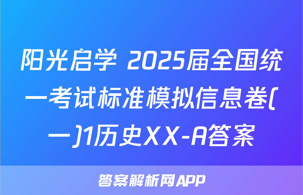 阳光启学 2025届全国统一考试标准模拟信息卷(一)1历史XX-A答案