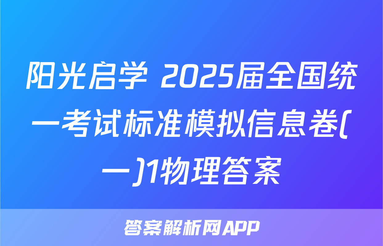 阳光启学 2025届全国统一考试标准模拟信息卷(一)1物理答案