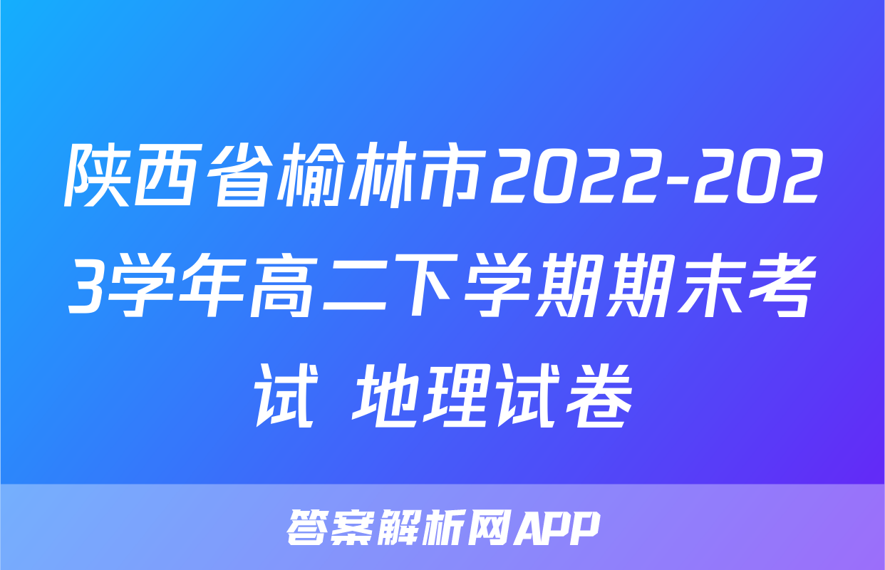 陕西省榆林市2022-2023学年高二下学期期末考试+地理试卷