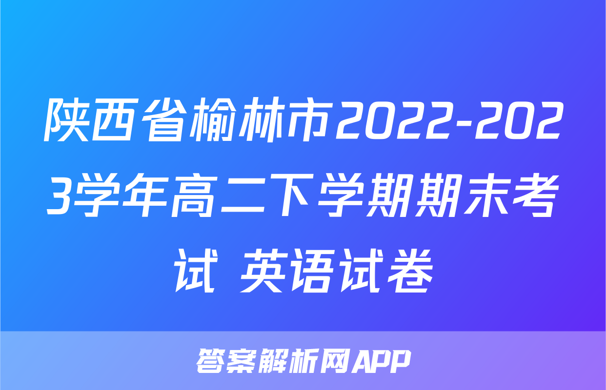 陕西省榆林市2022-2023学年高二下学期期末考试+英语试卷