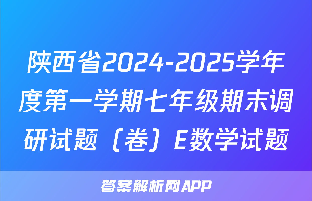 陕西省2024-2025学年度第一学期七年级期末调研试题（卷）E数学试题