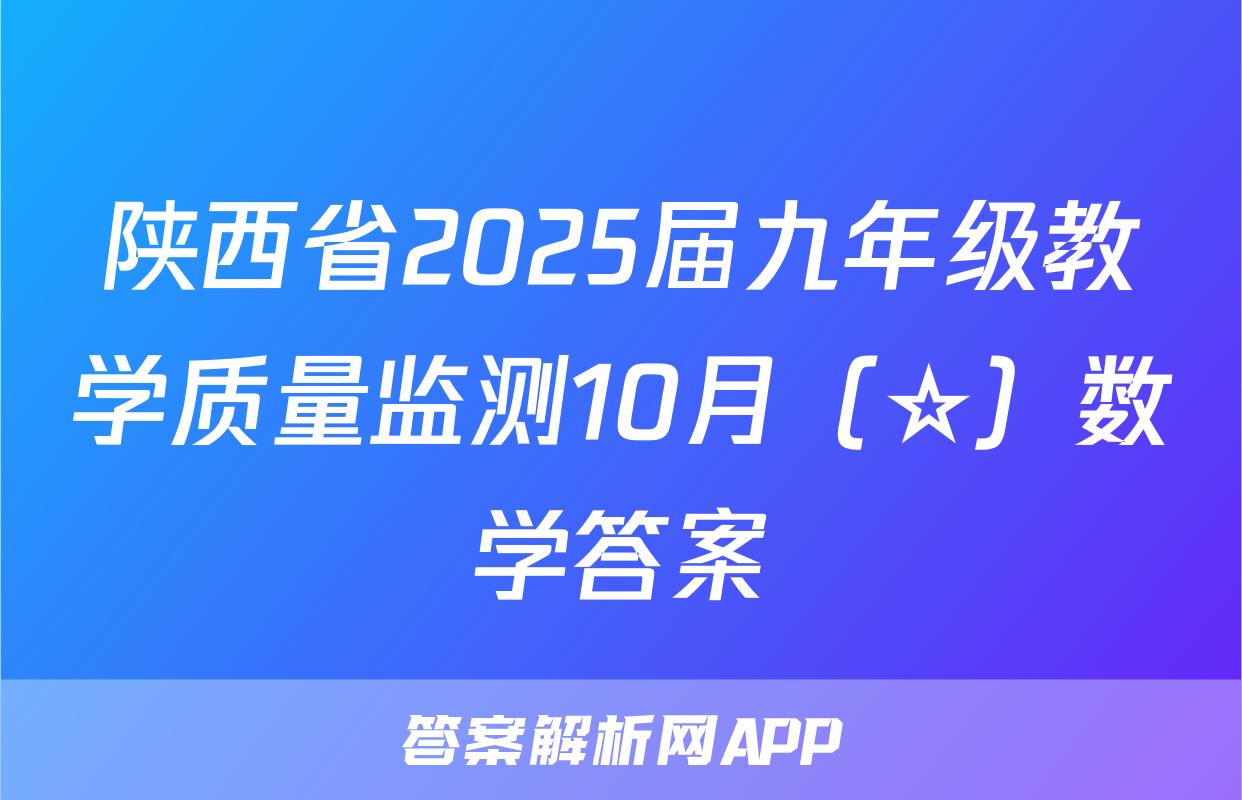 陕西省2025届九年级教学质量监测10月（☆）数学答案