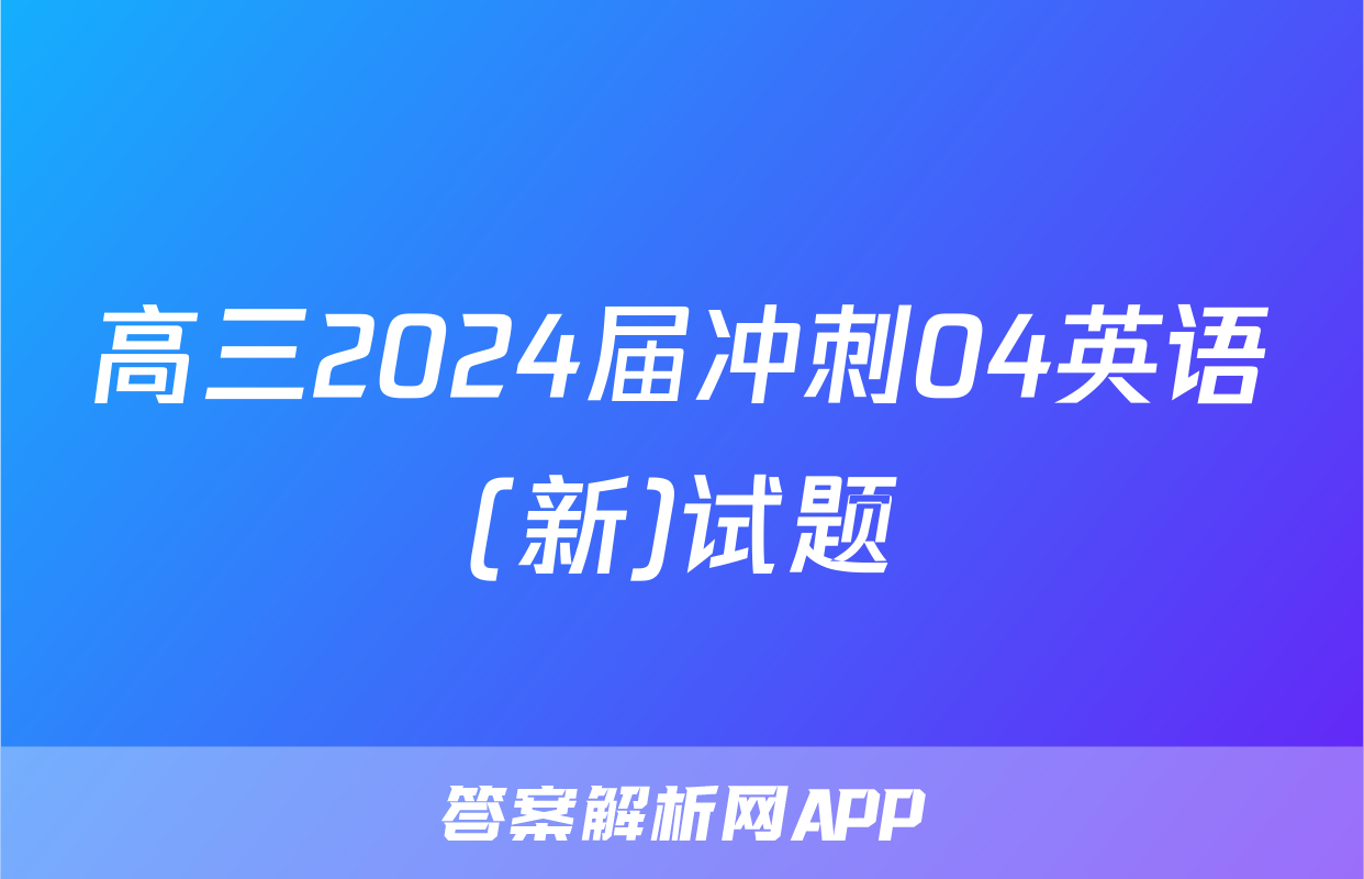 高三2024届冲刺04英语(新)试题