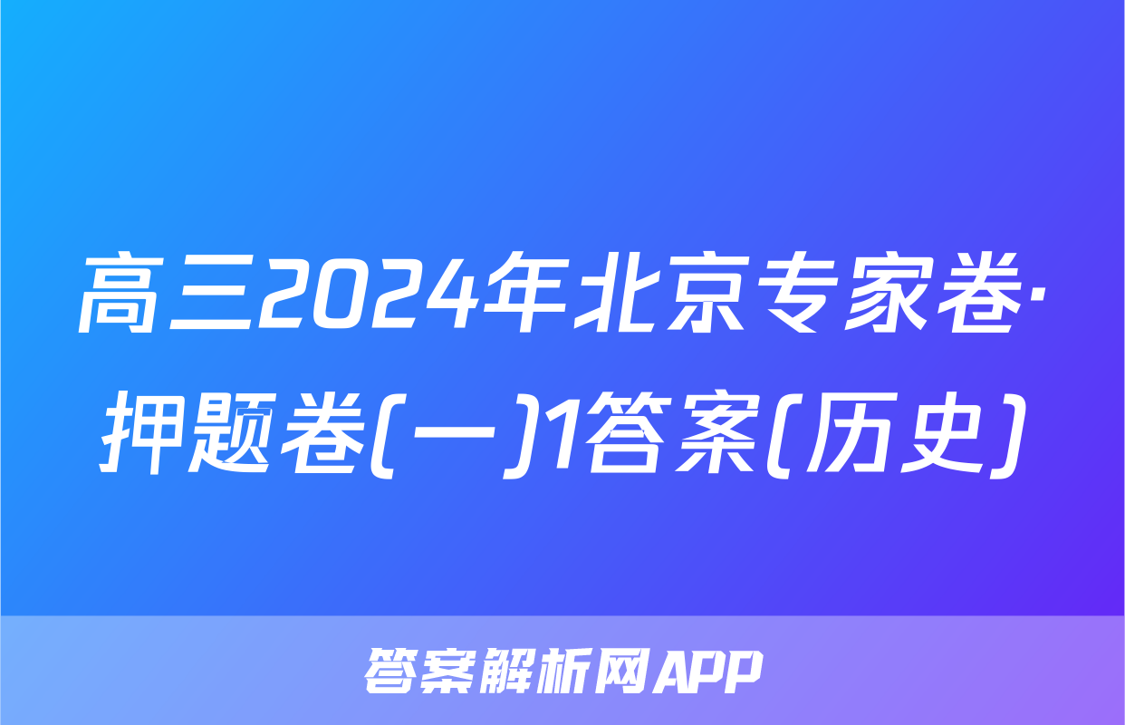 高三2024年北京专家卷·押题卷(一)1答案(历史)