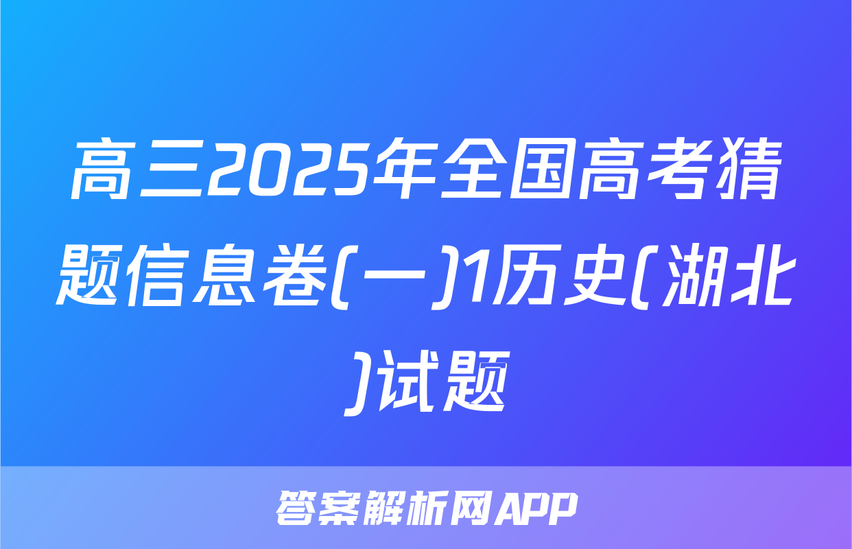 高三2025年全国高考猜题信息卷(一)1历史(湖北)试题