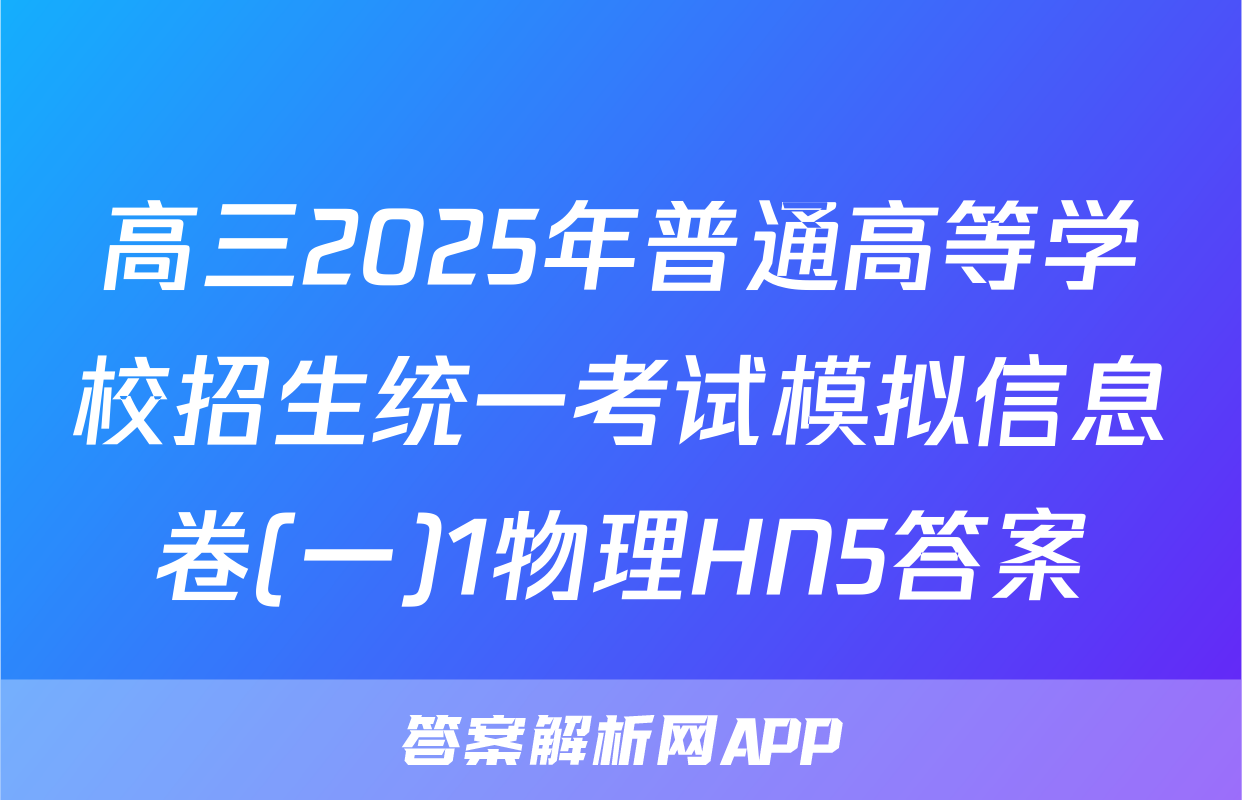 高三2025年普通高等学校招生统一考试模拟信息卷(一)1物理HN5答案