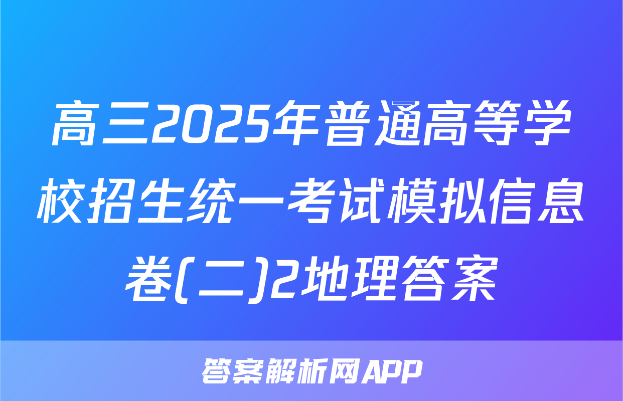 高三2025年普通高等学校招生统一考试模拟信息卷(二)2地理答案
