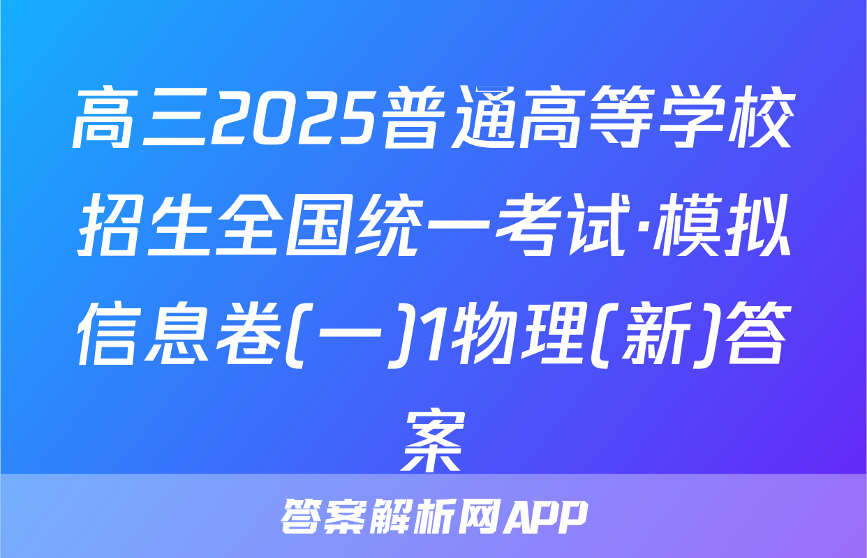 高三2025普通高等学校招生全国统一考试·模拟信息卷(一)1物理(新)答案
