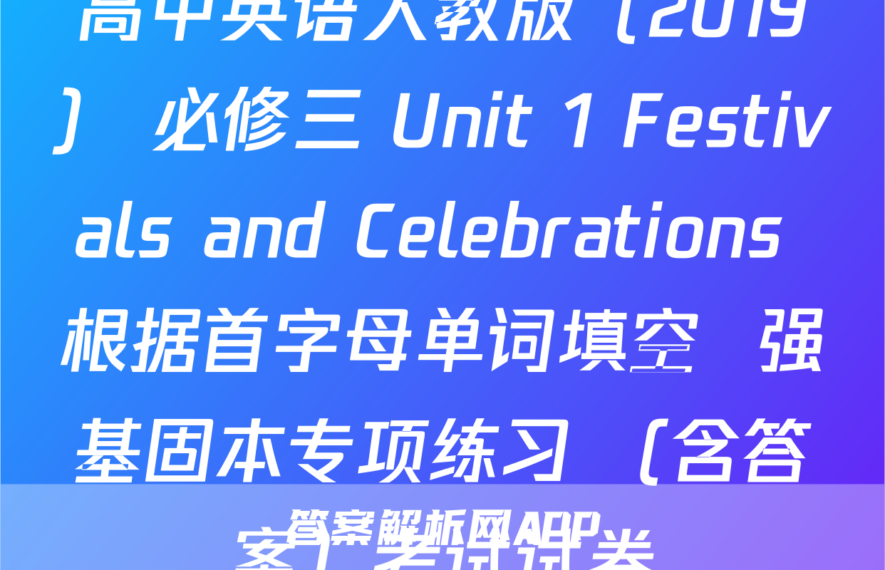 高中英语人教版（2019） 必修三 Unit 1 Festivals and Celebrations 根据首字母单词填空  强基固本专项练习 （含答案）考试试卷