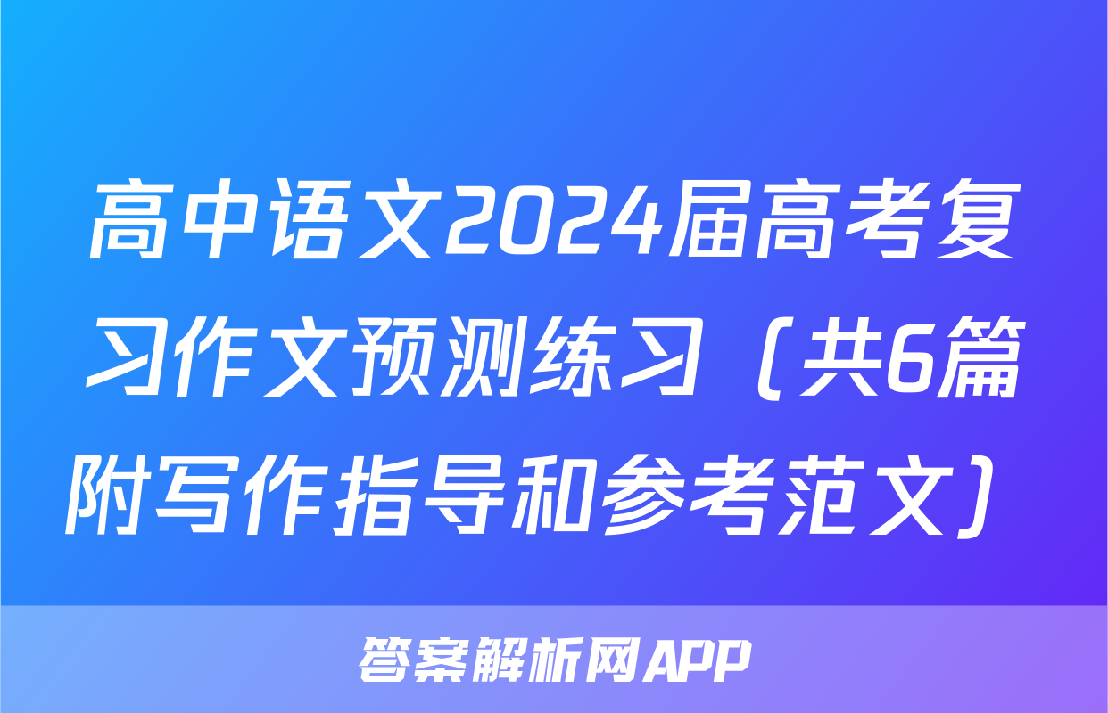 高中语文2024届高考复习作文预测练习（共6篇附写作指导和参考范文）