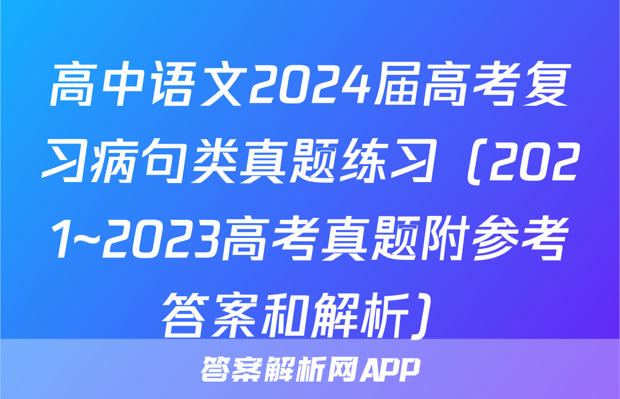 高中语文2024届高考复习病句类真题练习（2021~2023高考真题附参考答案和解析）