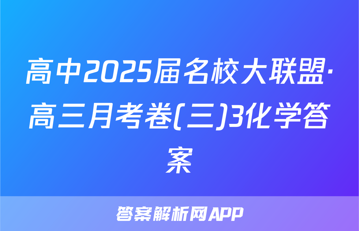 高中2025届名校大联盟·高三月考卷(三)3化学答案