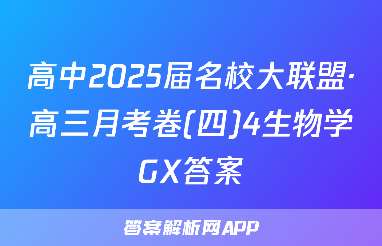 高中2025届名校大联盟·高三月考卷(四)4生物学GX答案