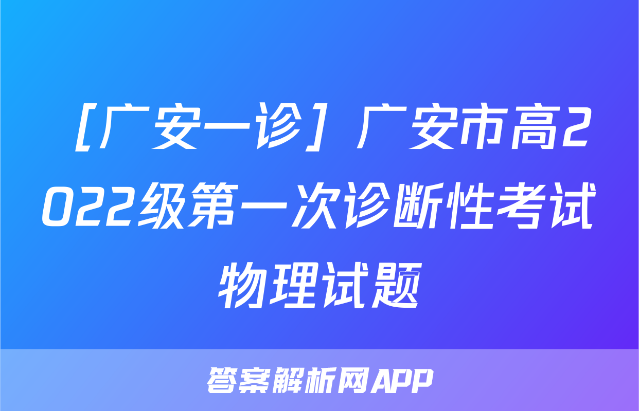 ［广安一诊］广安市高2022级第一次诊断性考试物理试题