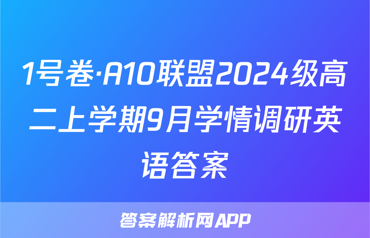 1号卷·A10联盟2024级高二上学期9月学情调研英语答案