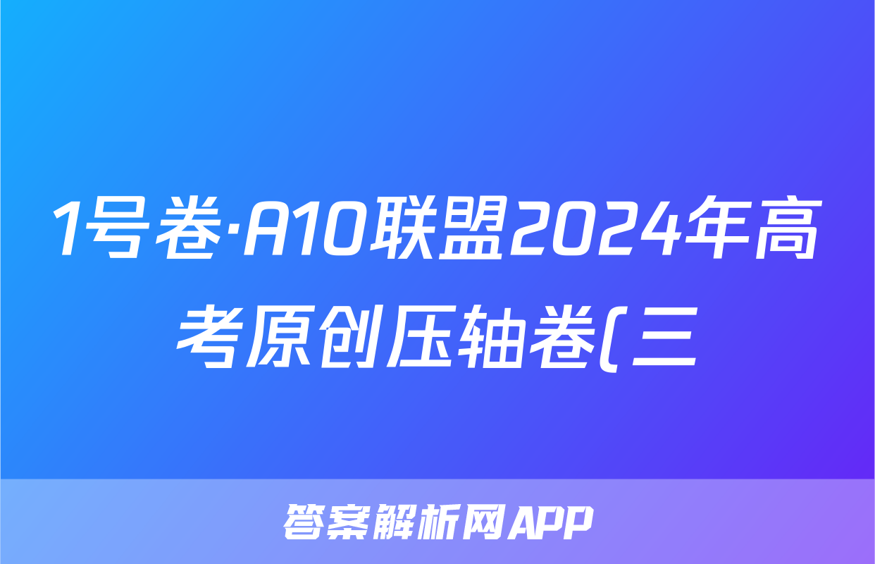 1号卷·A10联盟2024年高考原创压轴卷(三)数学答案