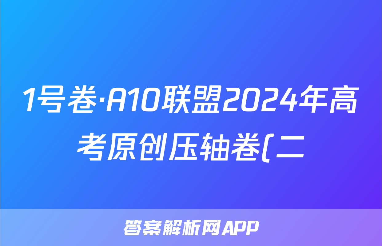 1号卷·A10联盟2024年高考原创压轴卷(二)数学答案