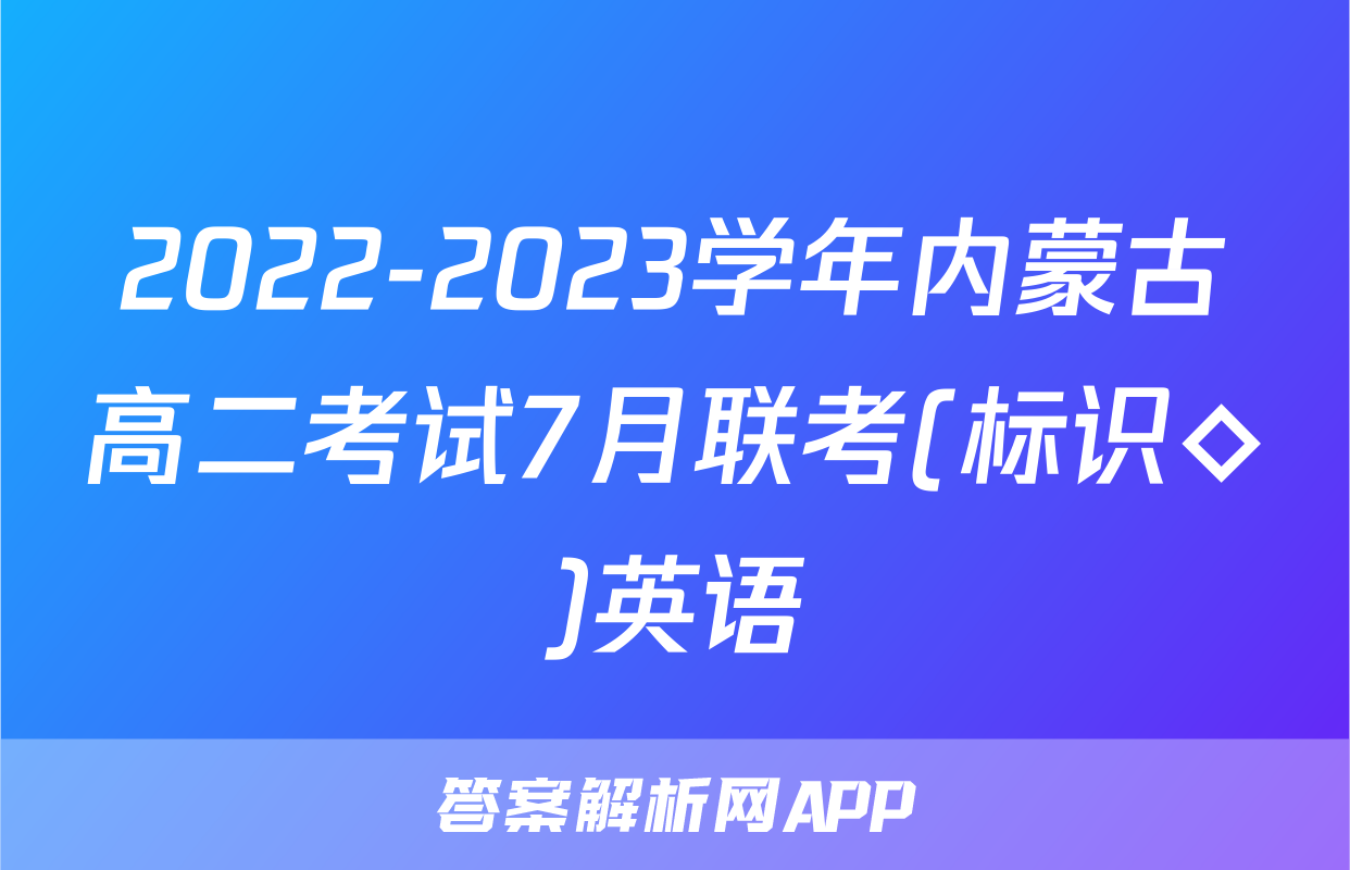 2022-2023学年内蒙古高二考试7月联考(标识◇)英语