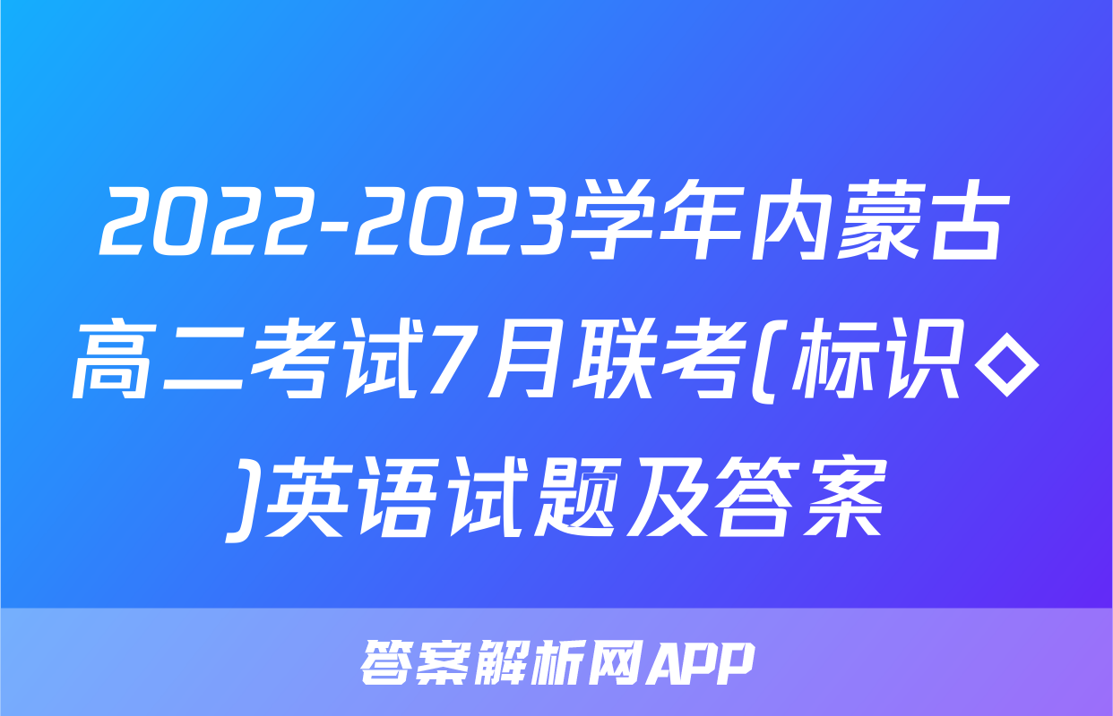 2022-2023学年内蒙古高二考试7月联考(标识◇)英语试题及答案
