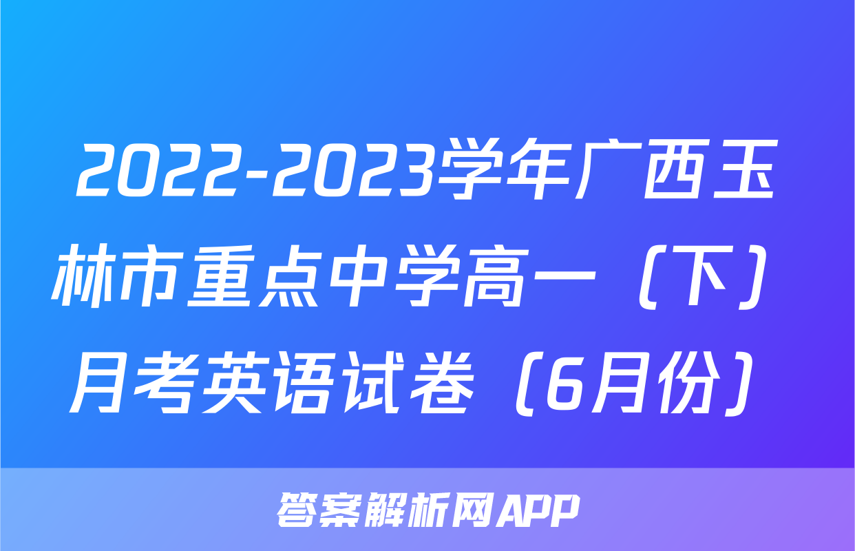 2022-2023学年广西玉林市重点中学高一（下）月考英语试卷（6月份）