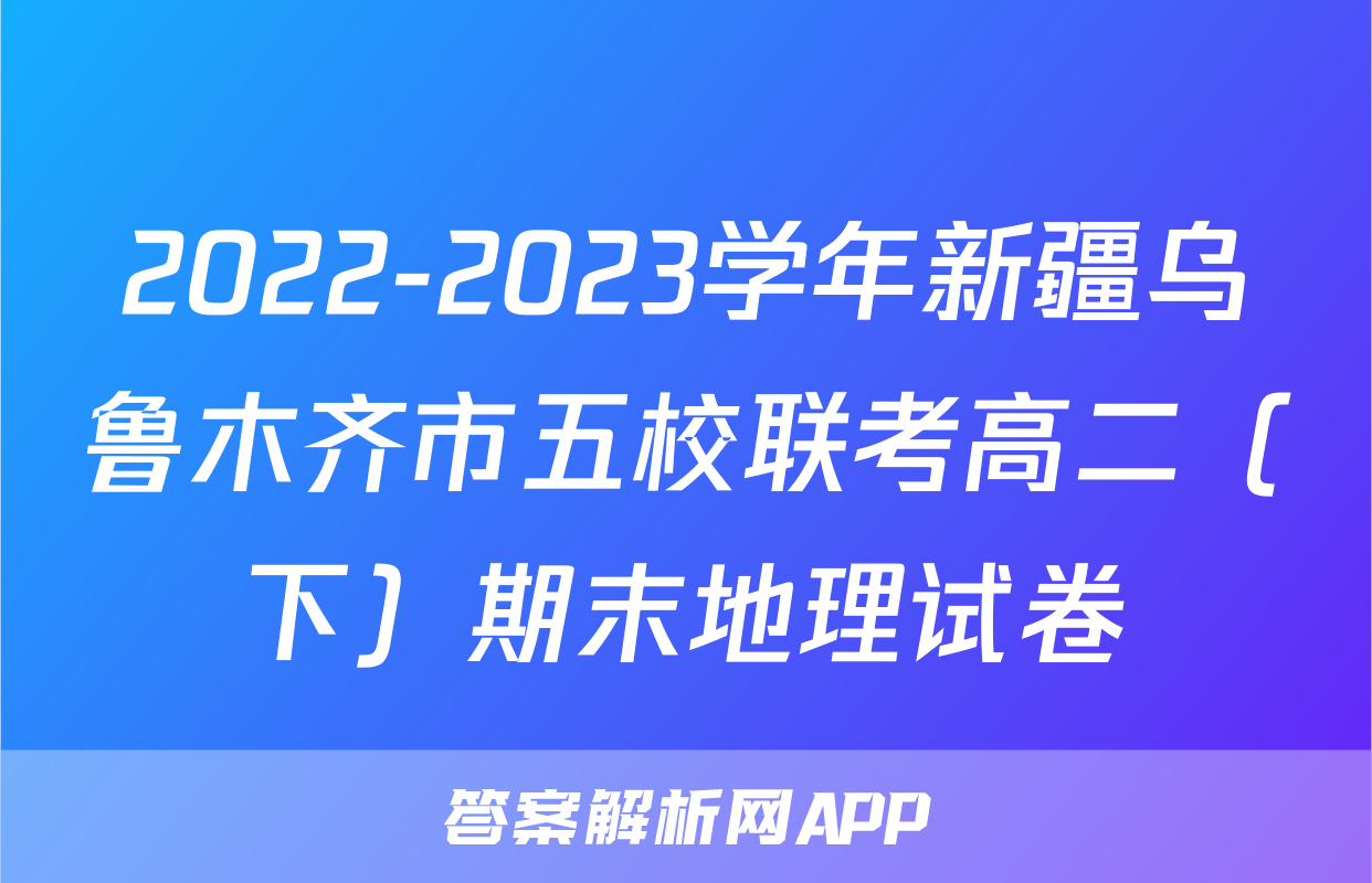 2022-2023学年新疆乌鲁木齐市五校联考高二（下）期末地理试卷
