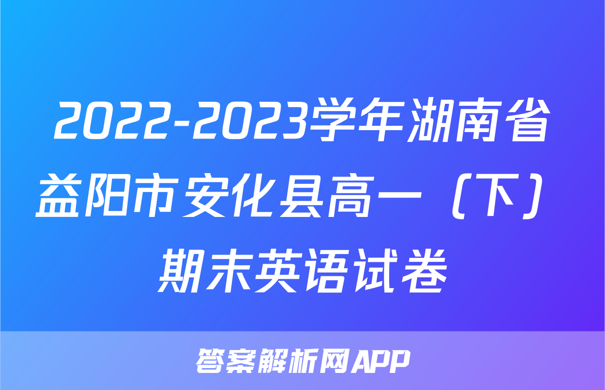 2022-2023学年湖南省益阳市安化县高一（下）期末英语试卷