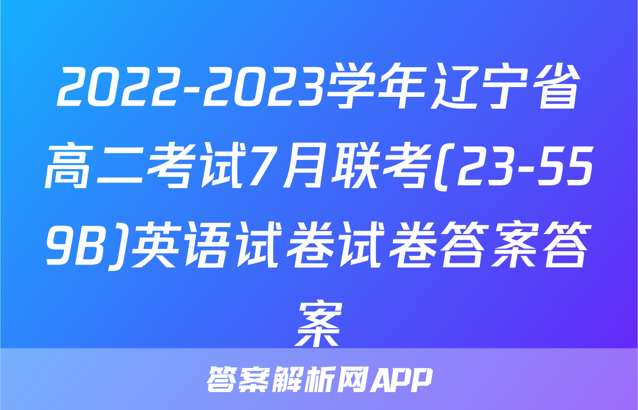 2022-2023学年辽宁省高二考试7月联考(23-559B)英语试卷试卷答案答案