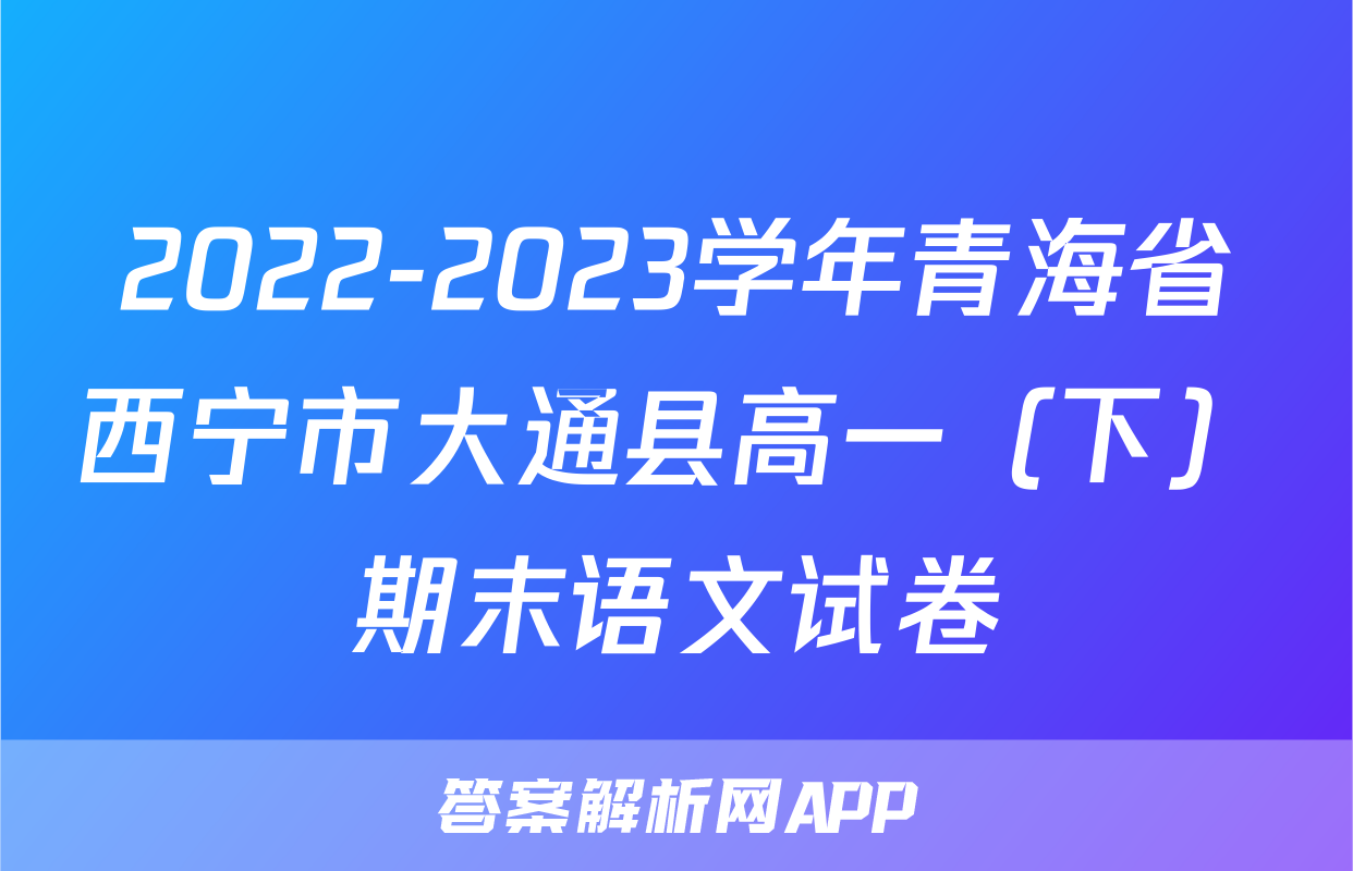 2022-2023学年青海省西宁市大通县高一（下）期末语文试卷
