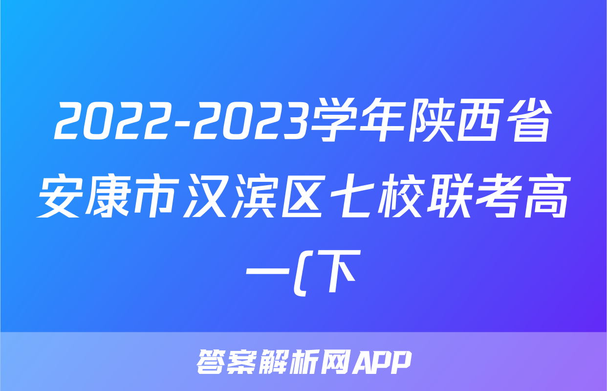 2022-2023学年陕西省安康市汉滨区七校联考高一(下)期末英语试卷