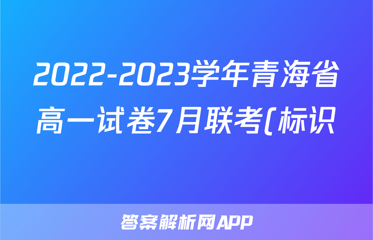 2022-2023学年青海省高一试卷7月联考(标识♥)语文试题及答案